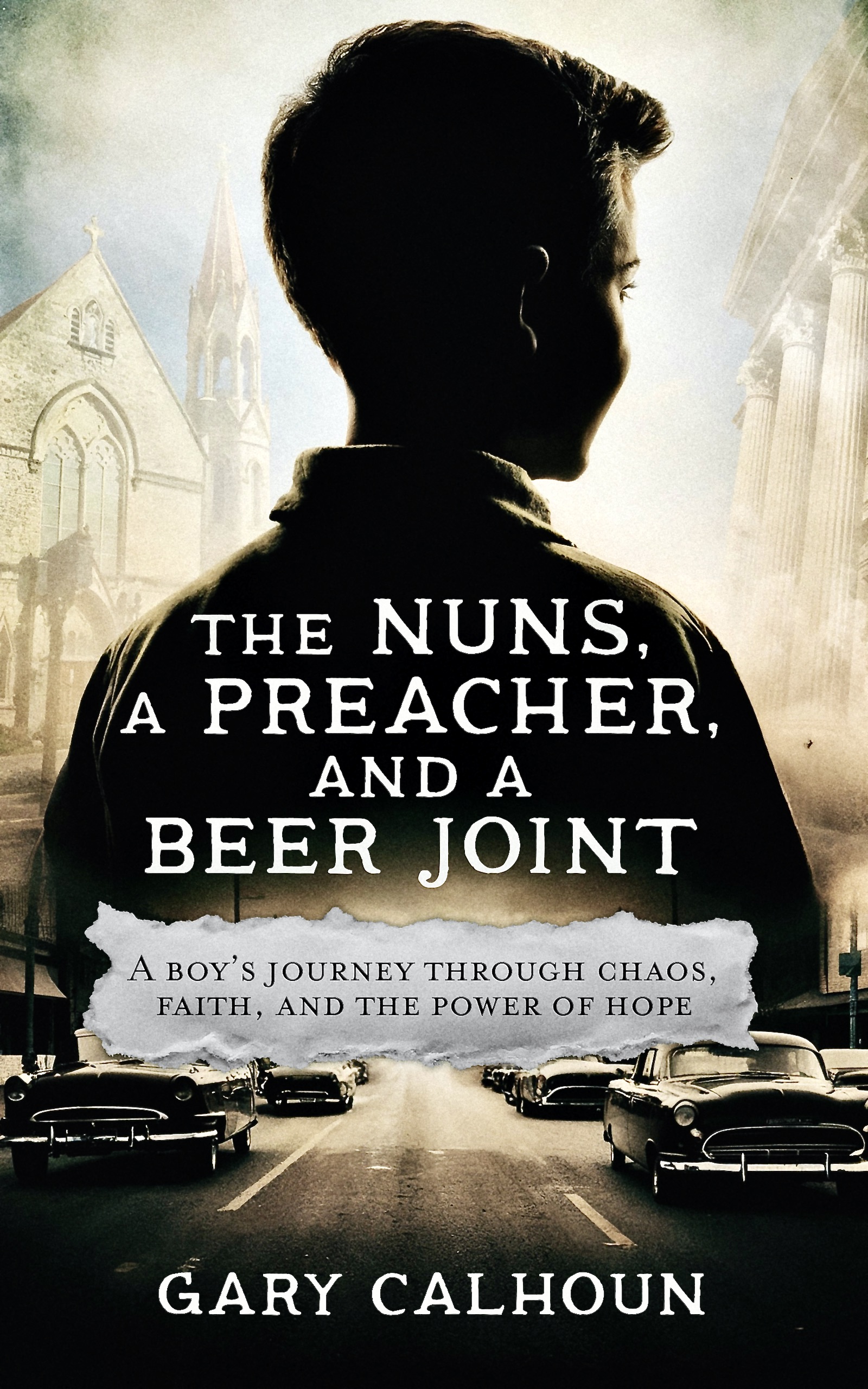 THE NUNS, A PREACHER, and A BEER JOINT: A boy’s journey through chaos, faith, and the power of hope